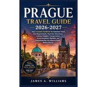 PRAGUE TRAVEL GUIDE 2026-2027: Your Complete Handbook for Seamless Travel , Visa Requirements, Must-See Attractions, Culinary Delights, ... Else You Need to Know Before You Go