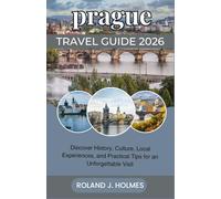 PRAGUE TRAVEL GUIDE 2026: Discover History, Culture, Local Experiences, and Practical Tips for an Unforgettable Visit