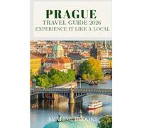 Prague Travel Guide 2026 Experience It Like a Local: Your Complete Guide to Beer Halls, Hidden Streets, Authentic Food, and Everything the Tourist Crowds Miss