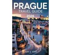 PRAGUE TRAVEL GUIDE 2026: Explore the Heart of the Czech Capital with Must-See Sights, Insider Itineraries, Local Secrets, Travel Maps, and Expert Tips for Every Traveler