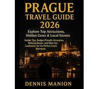 PRAGUE TRAVEL GUIDE 2026: EXPLORE TOP ATTRACTIONS, HIDDEN GEMS & LOCAL SECRETS: Insider Tips, Budget-Friendly Itineraries, Walking Routes, And Must-See Landmarks For The Perfect Czech Adventure