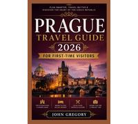 Prague Travel Guide 2026 for First-Time Visitors: The Complete First-Time Visitor's Guide to History, Culture, Food, Hidden Gems & Scenic Adventures
