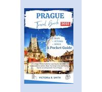 PRAGUE TRAVEL GUIDE: A Prague Pocket Guide for exploring the city with Accommodation options, Maps, Top things to do, and Practical Tips for an unforgettable Trip