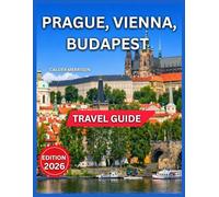 Prague, Vienna & Budapest Travel Guide 2026: Top Sights & Landmarks, Charles Bridge, Old Town Square, Markets and Local Shopping, Hofburg Palace & Museum Quarter, Things To do, Where To Stay.