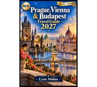 Prague, Vienna & Budapest Travel Guide 2027 (FULL - COLOR): A Three-City Map for First-Time Visitors, Rail Connections, Walkable Districts and 7-10 Day Itineraries