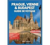 PRAGUE, VIENNE ET BUDAPEST GUIDE DE VOYAGE 2025-2026