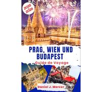 Prague, Vienne et Budapest Guide de Voyage 2025-2026: Découvrez les capitales romantiques d'Europe centrale : châteaux, musique, thermes et paysages féeriques pour tous les voyageurs [Pleine couleur]