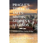 PRAGUE'S TIMELESS TALES: MYTHS, STORIES & LEGENDS: Whispers of the Charles Bridge