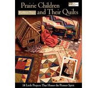 Prairie Children And Their Quilts: 14 Little Projects That Honor the Pioneer Spirit