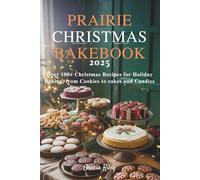 Prairie Christmas Bakebook 2025: Over 100+ Christmas Recipes for Holiday Baking, from Cookies to Cakes and Candies Over 100+ Christmas Recipes for Holiday Baking, from Cookies to Cakes and Candies