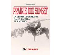 Prairie dog sunset. La storia di un uomo, dalla caduta al successo