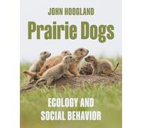 Prairie Dogs: Ecology and Social Behavior
