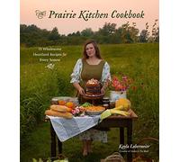 Prairie Kitchen Cookbook: 75 Wholesome Heartland Recipes for Every Season