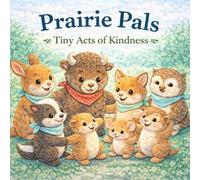 Prairie Pals: Tiny Acts of Kindness: Simple Lessons in Kindness, Friendship, and Big Feelings