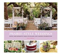 Prairie Style Weddings: Rustic and Romantic Farm, Woodland, and Garden Celebrations