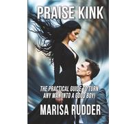 Praise Kink: The Practical Guide to Turn Any Man into a Good Boy