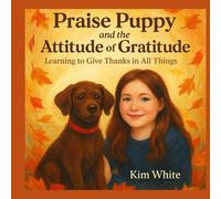 Praise Puppy and the Attitude of Gratitude: Learning to Give Thanks in All Things