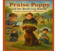 Praise Puppy and the Bullying Battle: Finding Strength When Others Are Unkind