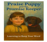 Praise Puppy and the Promise Keeper: Learning to Keep Your Word