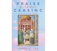 Praise Without Ceasing: The Spirituality of St. Augustine