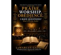 Praise. Worship. Obedience. I Have Question?: What Is Worship, Really?