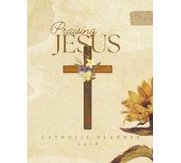 Praising Jesus - Catholic Planner 2026 - 12-Month Organizer with Weekly Vertical Layout: Simple devotional Journal to Worship God Including Scripture, ... Civil Holidays, Habit tracker, Contacts