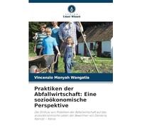 Praktiken der Abfallwirtschaft: Eine sozioökonomische Perspektive: Der Einfluss von Praktiken der Abfallwirtschaft auf das sozioökonomische Leben der Bewohner von Dandora, Nairobi - Kenia
