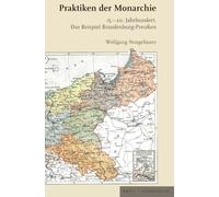 Praktiken der Monarchie: 15. - 20. Jahrhundert. Das Beispiel Brandenburg-Preußen