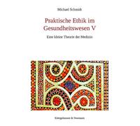Praktische Ethik im Gesundheitswesen V: Eine kleine Theorie der Medizin