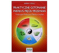 Praktyczne gotowanie według Pięciu Przemian: Tradycyjna Medycyna Chińska w kuchni