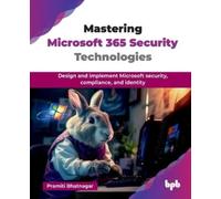 Pramiti Bhatnagar Mastering Microsoft 365 Security Technologies (Tascabile)