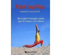 Prana Yoga Flow. Risveglia l'energia vitale, apri il cuore e vivi libero