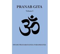 Pranab Gita - Volume 1: An Experiential Commentary on Srimad Bhagavad Gita in the light of Kriya Yoga