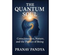 Pranav Pandya THE QUANTUM SOUL Consciousness, Nature, and the Physic (Tascabile)