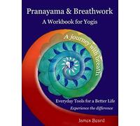 Pranayama & Breathwork: A Workbook For Yogis, Ajourney with breath, Everyday tools for a better life, Experience the difference