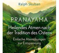 Pranayama - Heilendes Atmen nach der Tradition des Ostens: Einfache Atemübungen zur Entspannung