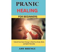 PRANIC HEALING FOR BEGINNERS: Unlock Your Inner Energy to Heal Your Body, Mind, and Spirit Naturally