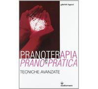 Pranoterapia e prano-pratica. Tecniche avanzate