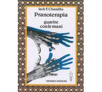 Pranoterapia. Guarire con le mani