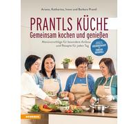 Prantls Küche: Gemeinsam kochen und genießen. Menüvorschläge für besondere Anlässe und Rezepte für jeden Tag