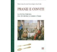 Pranzi e conviti. La cucina toscana dal XVI secolo ai giorni d'oggi (rist. anast.)