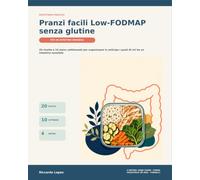 Pranzi facili Low-FODMAP senza glutine: 20 ricette e 10 menu settimanali per organizzare in anticipo i pasti di chi ha un intestino sensibile