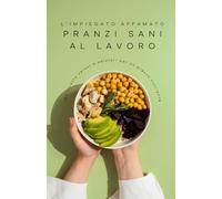 Pranzi sani al lavoro: 100 ricette veloci e salutari per un pranzo nutriente