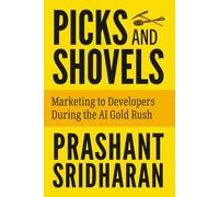 Prashant Sridha Picks and Shovels: Marketing to Developers During th (Tascabile)
