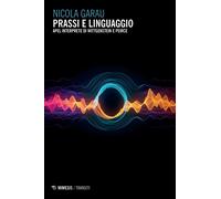 Prassi e linguaggio. Apel interprete di Wittgenstein e Pierce - Garau Nicola