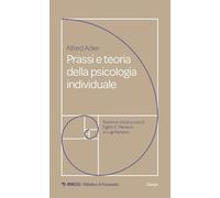 Prassi e teoria della psicologia individuale. Fondamenti di psicoterapia analitica adleriana per medici, psicologi e insegnanti (1920)