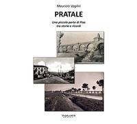 Pratale. Una piccola parte di Pisa, tra storie e ricordi