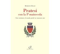 Libri Roberto Baldi - Pratesi Con La P Maiuscola. Non Venimmo Al Mondo Perche Ne