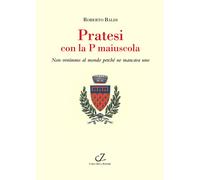Pratesi con la p maiuscola. Non venimmo al mondo perché ne mancava uno - B...