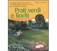 Prati verdi e fioriti. La preparazione del terreno, la scelta delle sementi, le cure, gli strumenti di lavoro. Ediz. illustrata